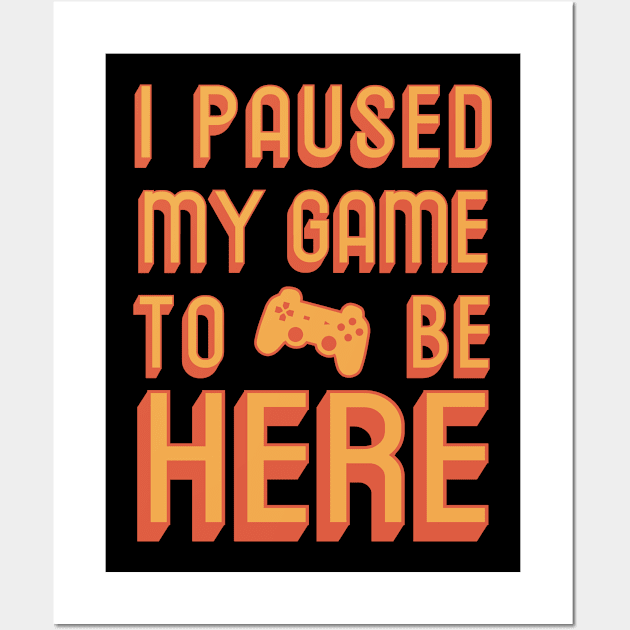 I paused my game to be here (orange) Wall Art by LiquidLine